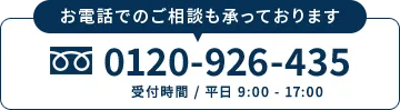 お電話でのご相談も承っております フリーダイヤル 0120-926-435（受付時間 / 平日 9:00 - 17:00）